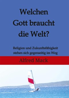 Welchen Gott braucht die Welt? Ohne einen sich verändernden Gott kann es keine Zukunft geben. - Mack, Alfred