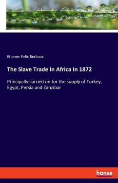 The Slave Trade In Africa In 1872 - Berlioux, Etienne Felix