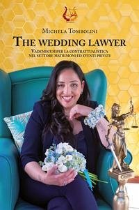 The wedding lawyer. Vademecum per la contrattualistica nel settore matrimoni ed eventi privati - Tombolini, Michela