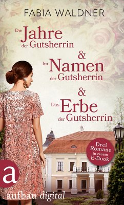 Die Jahre der Gutsherrin & Im Namen der Gutsherrin & Das Erbe der Gutsherrin (eBook, ePUB) - Waldner, Fabia