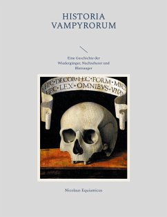 Historia Vampyrorum, das ist: Geschichte und umständliche Beschreibung derer im Grabe schmatzenden, wiederkehrenden, und denen Lebendigen das Blut aussaugenden Toten (eBook, PDF)
