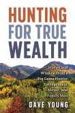Hunting for True Wealth: Stories and Wisdom from a Big Game Hunter, Entrepreneur, Mayor, and Family Man (eBook, ePUB)