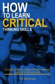 How to Learn Critical Thinking Skills: A Guide to Developing Critical Thinking Qualities for Success (eBook, ePUB)