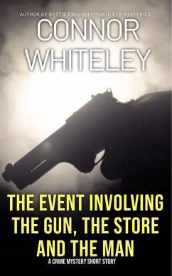 The Event Involving The Gun, The Store And The Man: A Crime Mystery Short Story (eBook, ePUB) - Whiteley, Connor