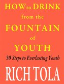 How to Drink from the Fountain of Youth: 30 Steps to Everlasting Youth (eBook, ePUB)