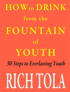 How to Drink from the Fountain of Youth: 30 Steps to Everlasting Youth (eBook, ePUB) - Tola, Rich