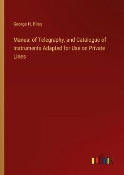 Manual of Telegraphy, and Catalogue of Instruments Adapted for Use on Private Lines