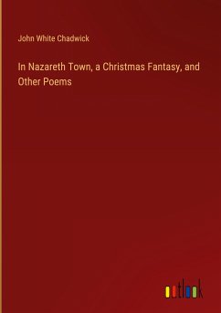 In Nazareth Town, a Christmas Fantasy, and Other Poems - Chadwick, John White