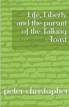 Life, Liberty and the pursuit of the Talking Toast - Christopher, Peter