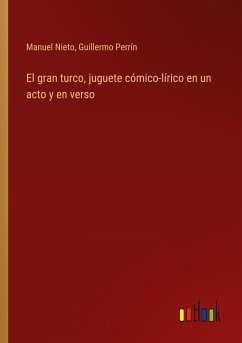 El gran turco, juguete cómico-lírico en un acto y en verso - Nieto, Manuel; Perrín, Guillermo