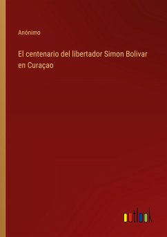 El centenario del libertador Simon Bolivar en Curaçao - Anónimo