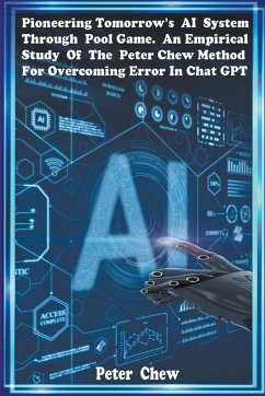 Pioneering Tomorrow's AI System Through Pool Game An Empirical Study Of The Peter Chew Method For Overcoming Error In Chat GPT - Chew, Peter