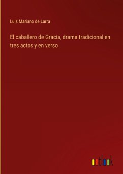 El caballero de Gracia, drama tradicional en tres actos y en verso