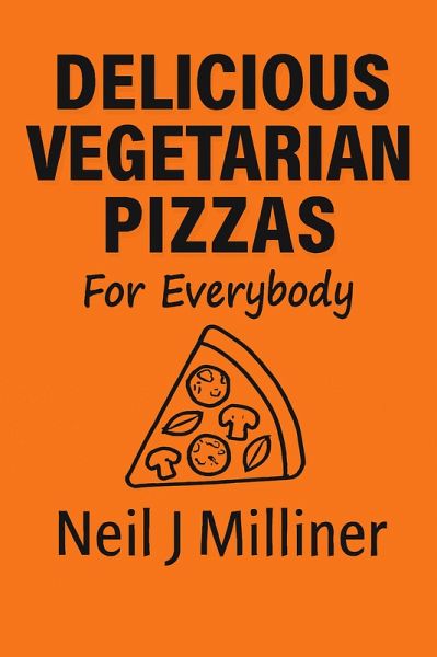 Delicious Vegetarian Pizzas For Everybody (eBook, ePUB) Delicious Vegetarian Pizzas For Everybody (eBook, ePUB)