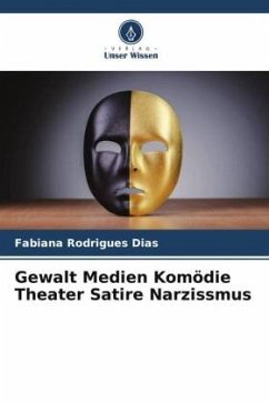 Gewalt Medien Komödie Theater Satire Narzissmus - Rodrigues Dias, Fabiana