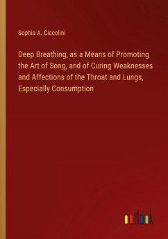 Deep Breathing, as a Means of Promoting the Art of Song, and of Curing Weaknesses and Affections of the Throat and Lungs, Especially Consumption