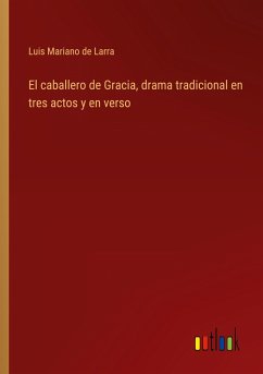 El caballero de Gracia, drama tradicional en tres actos y en verso - Larra, Luis Mariano De