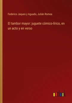 El tambor mayor: juguete cómico-lírico, en un acto y en verso - Jaques y Aguado, Federico; Romea, Julián