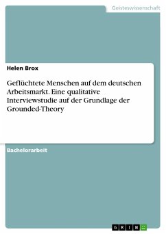 Geflüchtete Menschen auf dem deutschen Arbeitsmarkt. Eine qualitative Interviewstudie auf der Grundlage der Grounded-Theory - Brox, Helen