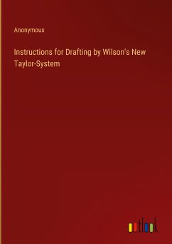 Instructions for Drafting by Wilson's New Taylor-System - Anonymous