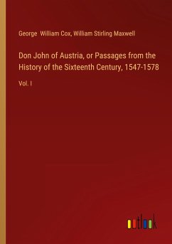 Don John of Austria, or Passages from the History of the Sixteenth Century, 1547-1578 - Cox, George William; Stirling Maxwell, William