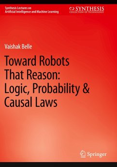Toward Robots That Reason: Logic, Probability & Causal Laws - Belle, Vaishak