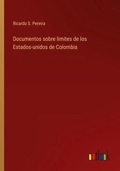 Documentos sobre limites de los Estados-unidos de Colombia - Pereira, Ricardo S.