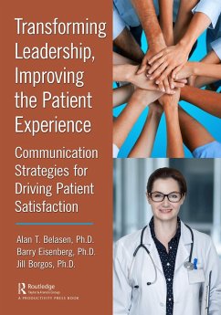 Transforming Leadership, Improving the Patient Experience (eBook, PDF) - Belasen Ph. D., Alan T.; Eisenberg Ph. D., Barry; Borgos Ph. D., Jill