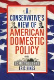 A Conservative's View of American Domestic Policy: Some Thoughts (eBook, ePUB) A Conservative's View of American Domestic Policy: Some Thoughts (eBook, ePUB)