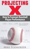 Projecting X: How to Forecast Baseball Player Performance (eBook, ePUB)