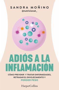 Adiós a la inflamación. Cómo prevenir enfermedades, retrasar el envejecimiento y perder peso (eBook, ePUB) - Moñino, Sandra