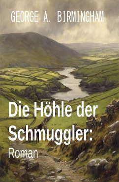 Die Höhle der Schmuggler: Roman (eBook, ePUB) - Birmingham, George A.