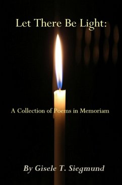 Let There Be Light: A Collection of Poems in Memoriam (eBook, ePUB) - Siegmund, Gisele T.