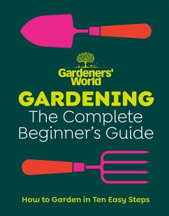 Gardeners' World: Gardening: The Complete Beginner's Guide (eBook, ePUB) - Gardeners' World Magazine