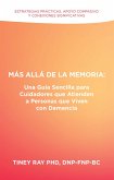 Más Allá de la Memoria: Una Guía Sencilla para Cuidadores que Atienden a Personas que Viven con Demencia (eBook, ePUB)