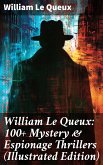 William Le Queux: 100+ Mystery & Espionage Thrillers (Illustrated Edition) (eBook, ePUB)