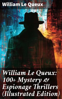 William Le Queux: 100+ Mystery & Espionage Thrillers (Illustrated Edition) (eBook, ePUB) - Le Queux, William