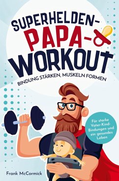 Superhelden-Papa-Workout: Bindung stärken, Muskeln formen - Frank McCormick