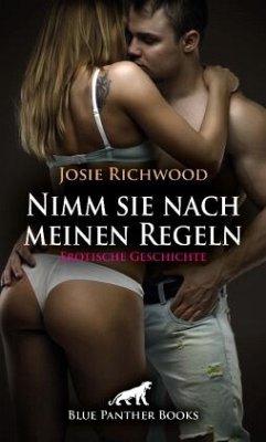 Nimm sie nach meinen Regeln   Erotische Geschichte + 2 weitere Geschichten - Richwood, Josie;Rose, Holly;Reilly, Renee