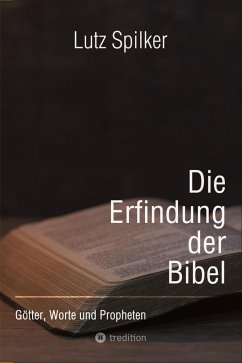 Die Erfindung der Bibel - Spilker, Lutz