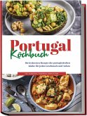 Portugal Kochbuch: Die leckersten Rezepte der portugiesischen Küche für jeden Geschmack und Anlass   inkl. Aufstrichen, Fingerfood, Soßen & Dips