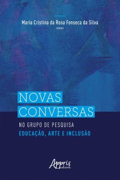 Novas Conversas no Grupo de Pesquisa Educação, Arte e Inclusão (eBook, ePUB) - Silva, Maria Cristina da Rosa Fonseca da
