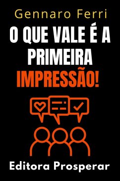 Cover O Que Vale É A Primeira Impressão! - Descubra Como Criar E Manter Relações Fortes E Duradouras (Coleção Inteligência Emocional, #3) (eBook, ePUB)