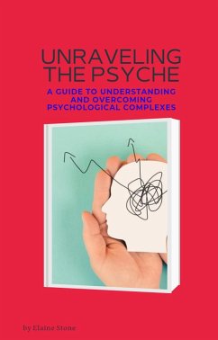 Cover Unraveling the Psyche: A Guide to Understanding and Overcoming Psychological Complexes (eBook, ePUB)