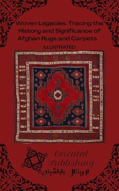 Woven Legacies: Tracing the History and Significance of Afghan Rugs and Carpets (eBook, ePUB) - Publishing, Oriental