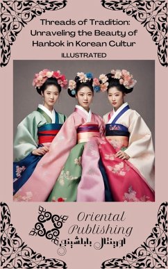 Threads of Tradition Unraveling the Beauty of Hanbok in Korean Culture (eBook, ePUB) - Publishing, Oriental