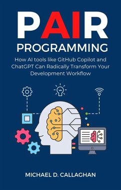 P-AI-R Programming: How AI Tools Like GitHub Copilot and ChatGPT Can Radically Transform Your Development Workflow (eBook, ePUB) - Callaghan, Michael D