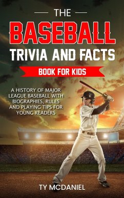 The Baseball Trivia and Facts Book for Kids: A History of Major League Baseball with Biographies, Rules and Playing Tips for Young Readers (eBook, ePUB) - McDaniel, Ty