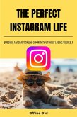 The perfect instagram life: Building a Vibrant Online Community Without Losing Yourself (Social Media for Business, #1) (eBook, ePUB)