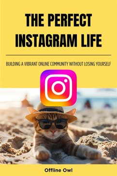The perfect instagram life: Building a Vibrant Online Community Without Losing Yourself (Social Media for Business, #1) (eBook, ePUB) - Owl, Offline